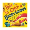 Raincoast Book Distr. Ltd. How to Catch a Daddysaurus Fashion